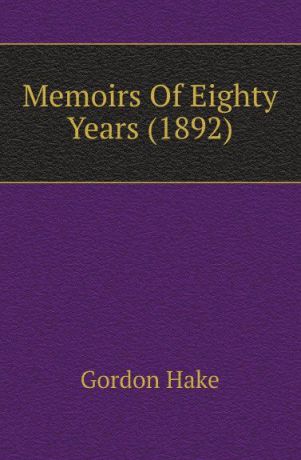 Gordon Hake Memoirs Of Eighty Years (1892)
