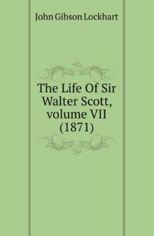 J. G. Lockhart The Life Of Sir Walter Scott, volume VII (1871)