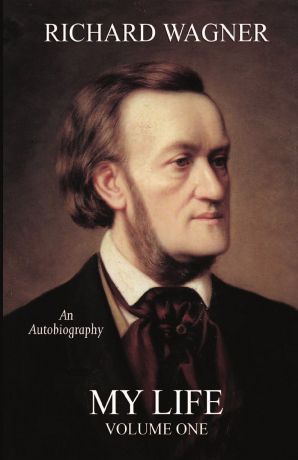 Richard Wagner My Life, Vol. 1 (Facsimile Reprint Edition)