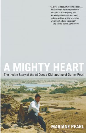 Mariane Pearl A Mighty Heart. The Inside Story of the Al Qaeda Kidnapping of Danny Pearl