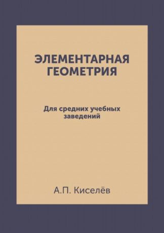 А.П. Киселёв Элементарная геометрия. Для средних учебных заведений