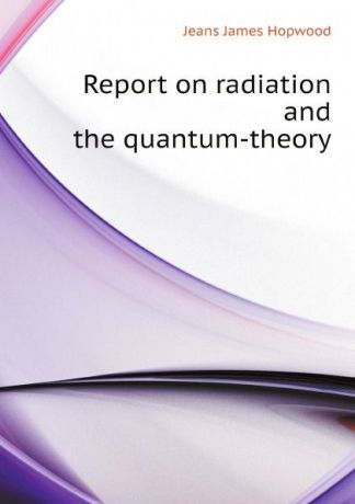 Jeans James Hopwood Report on radiation and the quantum-theory