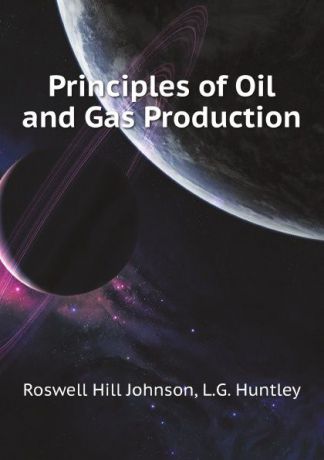 R.H. Johnson, L.G. Huntley Principles of Oil and Gas Production