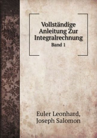 Euler Leonhard, Joseph Salomon Vollstandige Anleitung Zur Integralrechnung. Band 1