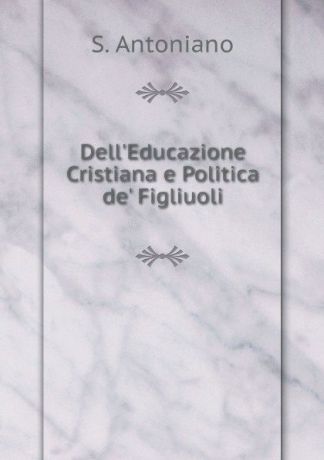 S. Antoniano Dell.Educazione Cristiana e Politica de. Figliuoli