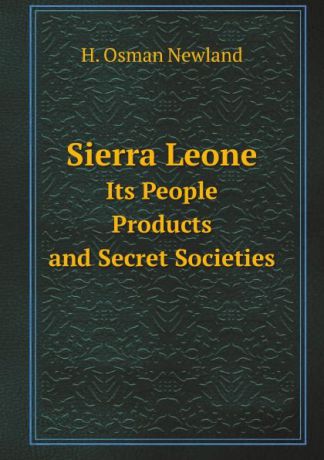 H. Osman Newland Sierra Leone. Its People, Products, and Secret Societies