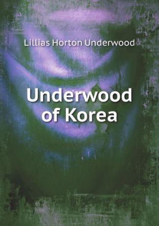 L. Ho. Underwood Underwood of Korea
