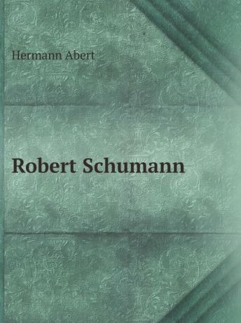 Hermann Abert Robert Schumann