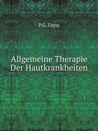 P.G. Unna Allgemeine Therapie Der Hautkrankheiten