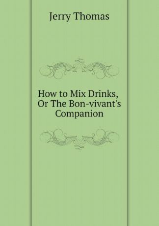 Jerry Thomas How to Mix Drinks, Or The Bon-vivant.s Companion