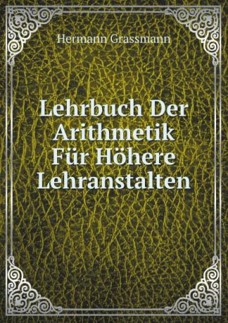 Hermann Grassmann Lehrbuch Der Arithmetik Fur Hohere Lehranstalten