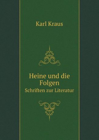 Karl Kraus Heine und die Folgen. Schriften zur Literatur