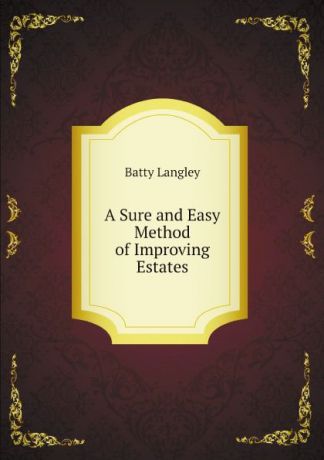 Batty Langley A Sure and Easy Method of Improving Estates