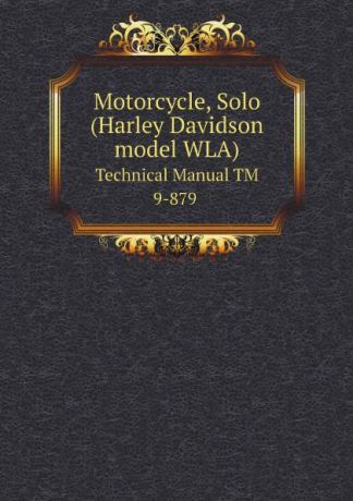 War Department Motorcycle, Solo (Harley Davidson model WLA). Technical Manual TM 9-879
