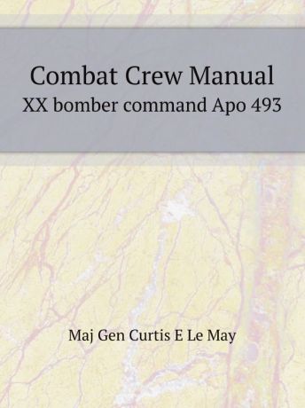 M.G. May Combat Crew Manual. XX bomber command Apo 493