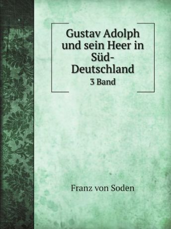 Franz von Soden Gustav Adolph und sein Heer in Sud-Deutschland. 3 Band