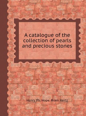 Henry Ph. Hope, Bram Hertz A catalogue of the collection of pearls and precious stones