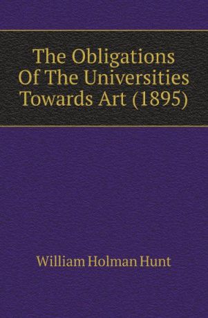 William Holman Hunt The Obligations Of The Universities Towards Art (1895)
