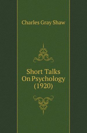 Charles Gray Shaw Short Talks On Psychology (1920)