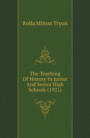 Rolla Milton Tryon The Teaching Of History In Junior And Senior High Schools (1921)