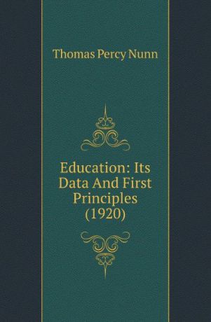 Thomas Percy Nunn Education: Its Data And First Principles (1920)