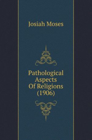 Josiah Moses Pathological Aspects Of Religions (1906)