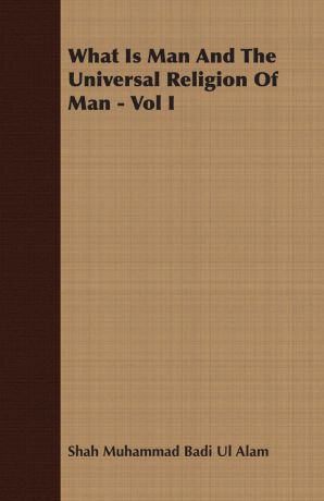 Shah Muhammad Badi Ul Alam What Is Man And The Universal Religion Of Man - Vol I