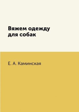 Е. А. Каминская Вяжем одежду для собак