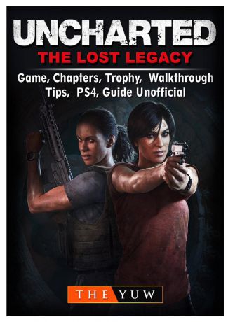 The Yuw Uncharted The Lost Legacy Game, Chapters, Trophy, Walkthrough, Tips, PS4, Guide Unofficial