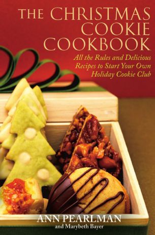 Ann Pearlman, Marybeth Bayer The Christmas Cookie Cookbook. All the Rules and Delicious Recipes to Start Your Own Holiday Cookie Club