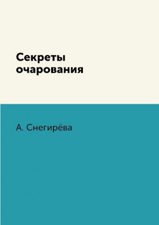 А. Снегирёва Секреты очарования