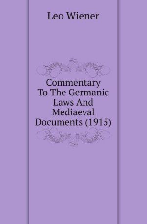 Leo Wiener Commentary To The Germanic Laws And Mediaeval Documents (1915)