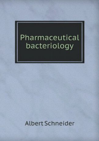 A. Schneider Pharmaceutical bacteriology