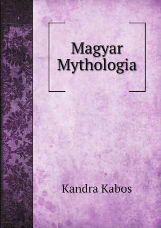 Kandra Kabos Magyar Mythologia