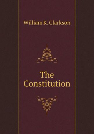 W.K. Clarkson The Constitution