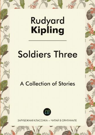 Rudyard Kipling Soldiers Three. A Collection of Stories