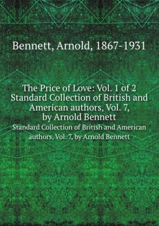 E.A. Bennett The Price of Love: Vol. 1 of 2. Standard Collection of British and American authors, Vol. 7, by Arnold Bennett
