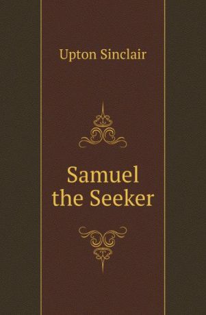 Upton Sinclair Samuel the Seeker