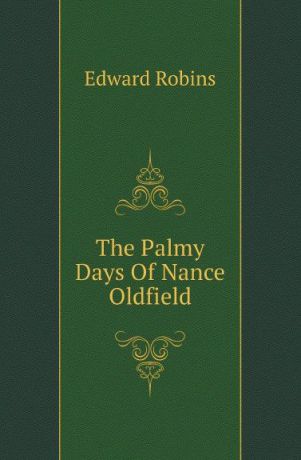 Edward Robins The Palmy Days Of Nance Oldfield