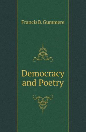 Francis B. Gummere Democracy and Poetry