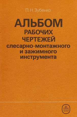 П.Н.Зубенко Альбом рабочих чертежей слесарно-монтажного и зажимного инструмента