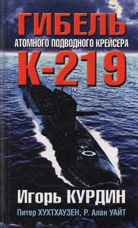 Игорь Курдин, Питер Хухтхаузен, Р. Алан Уайт Гибель атомного подводного крейсера К-219