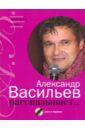 Васильев Александр Александрович Александр Васильев рассказывает... (+CD)