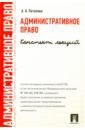 Потапова Анастасия Андреевна Административное право. Конспект лекций. Учебное пособие