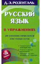 Розенталь Дитмар Эльяшевич Русский язык в упражнениях. Для школьников старших классов и поступающих в вузы