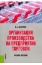 Дубровин Игорь Александрович Организация производства на предприятии торговли. Учебное пособие