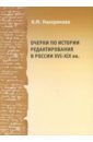 Накорякова Ксения Михайловна Очерки по истории редактирования в России ХVI-XIX веков. Опыт и проблемы