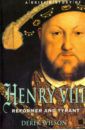 Wilson Derek Brief History of Henry VIII, Reformer and Tyreant