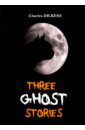 Dickens Charles Three Ghost Stories