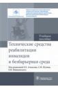 Ачкасов Евгений Евгеньевич, Пузин Сергей Никифорович, Машковский Евгений Владимирович Технические средства реабилитации инвалидов и безбарьерная среда. Учебное пособие